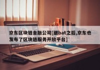 京东区块链金融公司[继bat之后,京东也发布了区块链服务开放平台]