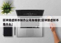 区块链虚拟币制作公司有哪些[区块链虚拟币是什么]