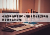 中国区块链数字货币公司排名前十名[区块链数字货币上市公司]