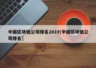 中国区块链公司排名2019[中国区块链公司排名]