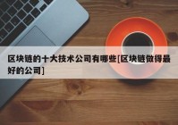 区块链的十大技术公司有哪些[区块链做得最好的公司]